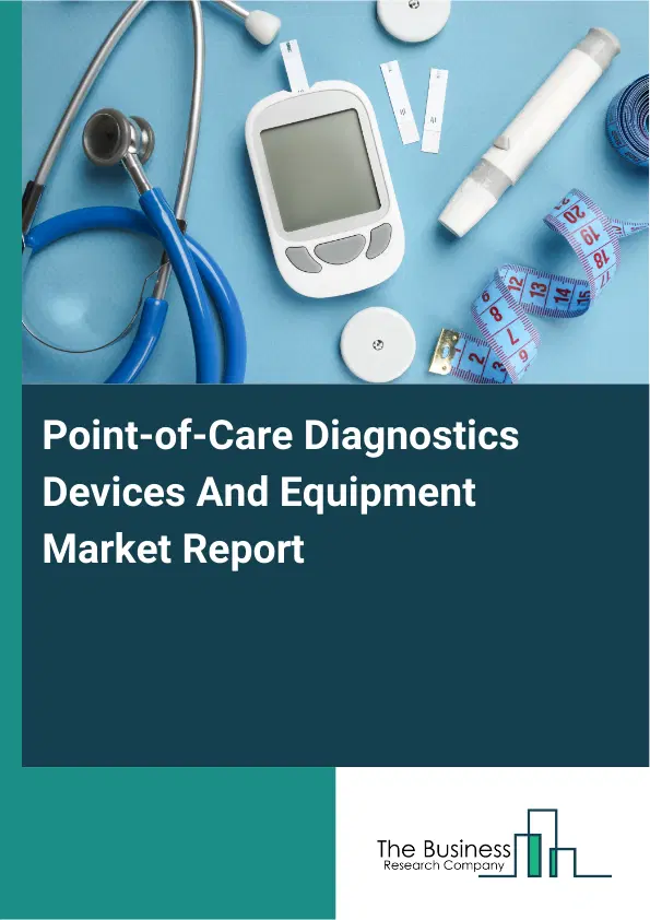 Global Point-of-Care Diagnostics Devices And Equipment Market Report 2026 Global Point-of-Care Diagnostics Devices And Equipment Market Report 2026