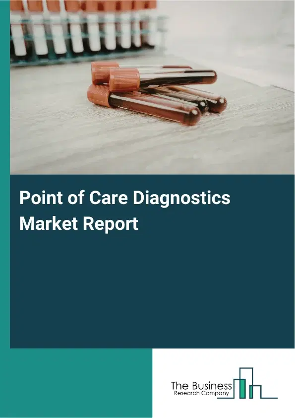 Global Point of Care Diagnostics Market Report 2026 Global Point of Care Diagnostics Market Report 2026