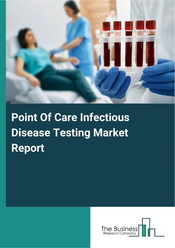 Global Point Of Care Infectious Disease Testing Market Report 2026 Global Point Of Care Infectious Disease Testing Market Report 2026