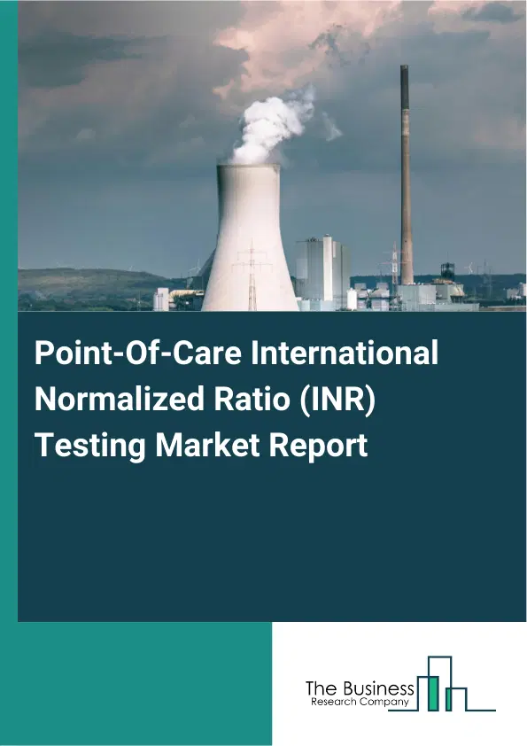 Global Point-Of-Care International Normalized Ratio (INR) Testing Market Report 2026 Global Point-Of-Care International Normalized Ratio (INR) Testing Market Report 2026