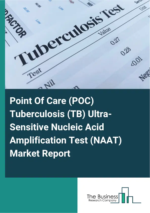 Point Of Care (POC) Tuberculosis (TB) Ultra-Sensitive Nucleic Acid Amplification Test (NAAT) Market Report 2026 Point Of Care (POC) Tuberculosis (TB) Ultra-Sensitive Nucleic Acid Amplification Test (NAAT) Market Report 2026