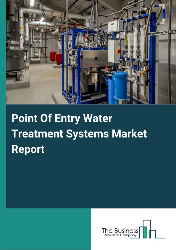 Global Point Of Entry Water Treatment Systems Market Report 2026 Global Point Of Entry Water Treatment Systems Market Report 2026