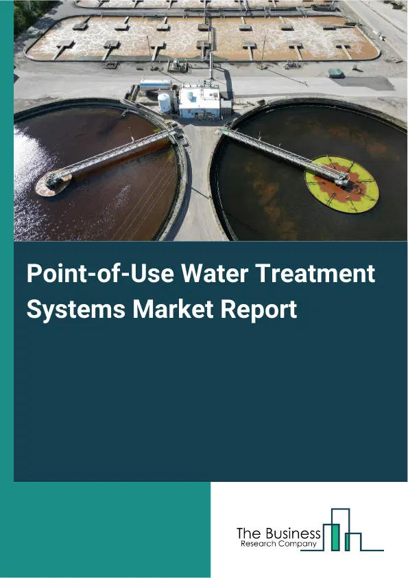 Global Point-of-Use Water Treatment Systems Market Report 2026 Global Point-of-Use Water Treatment Systems Market Report 2026