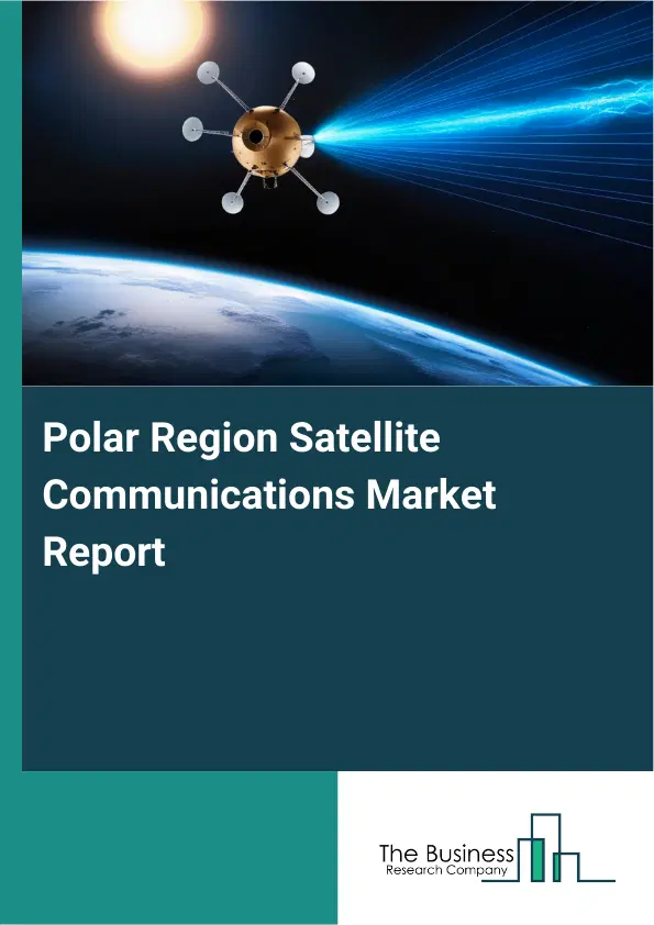 Global Polar Region Satellite Communications Market Report 2026 Global Polar Region Satellite Communications Market Report 2026