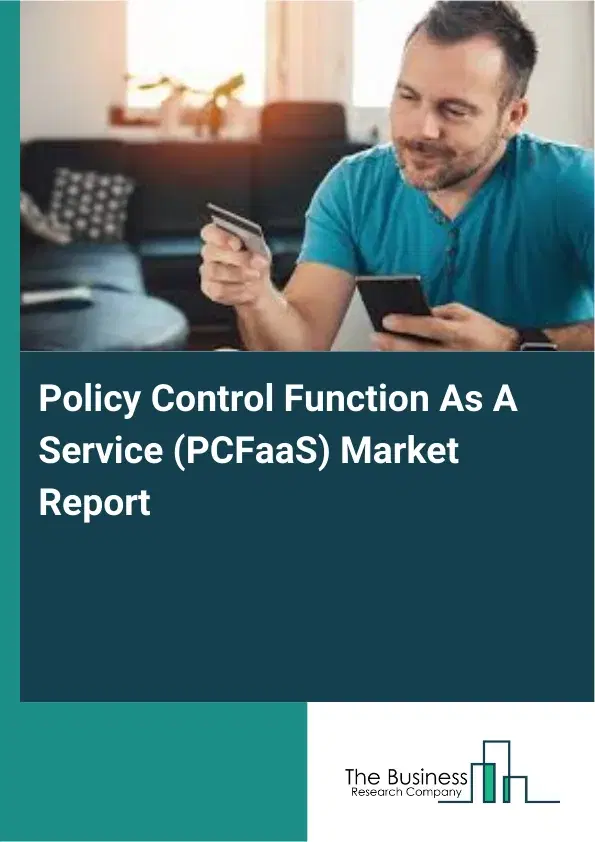 Policy Control Function As A Service (PCFaaS) Market Report 2026 Policy Control Function As A Service (PCFaaS) Market Report 2026