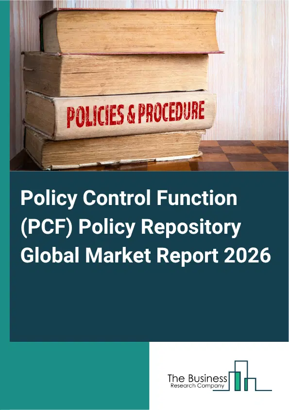 Policy Control Function (PCF) Policy Repository Market Report 2026 Policy Control Function (PCF) Policy Repository Market Report 2026