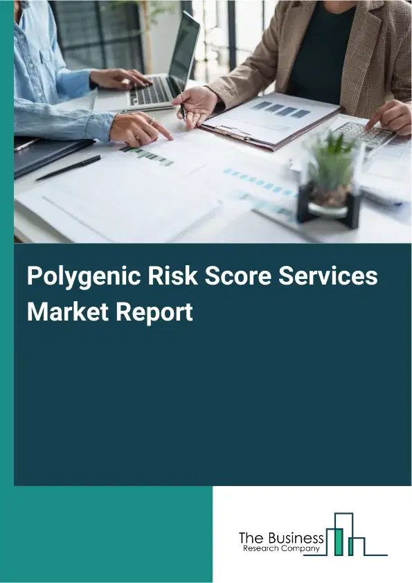 Global Polygenic Risk Score Services Market Report 2026 Global Polygenic Risk Score Services Market Report 2026
