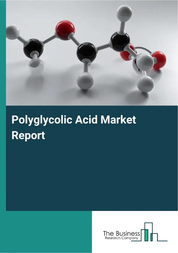 Global Polyglycolic Acid Market Report 2026 Global Polyglycolic Acid Market Report 2026