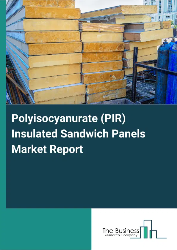 Global Polyisocyanurate (PIR) Insulated Sandwich Panels Market Report 2026 Global Polyisocyanurate (PIR) Insulated Sandwich Panels Market Report 2026