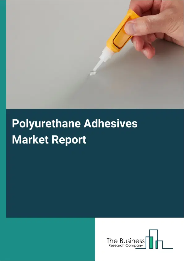 Global Polyurethane Adhesives Market Report 2026 Global Polyurethane Adhesives Market Report 2026