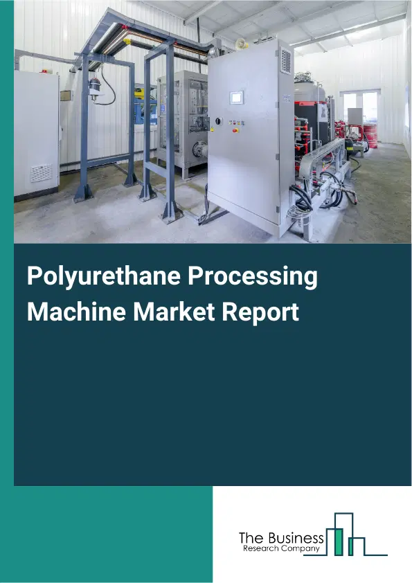 Global Polyurethane Processing Machine Market Report 2026 Global Polyurethane Processing Machine Market Report 2026