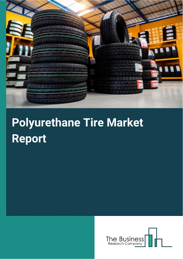 Global Polyurethane Tire Market Report 2026 Global Polyurethane Tire Market Report 2026