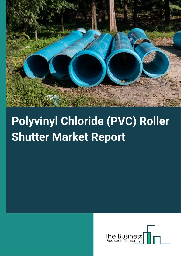 Global Polyvinyl Chloride (PVC) Roller Shutter Market Report 2026 Global Polyvinyl Chloride (PVC) Roller Shutter Market Report 2026