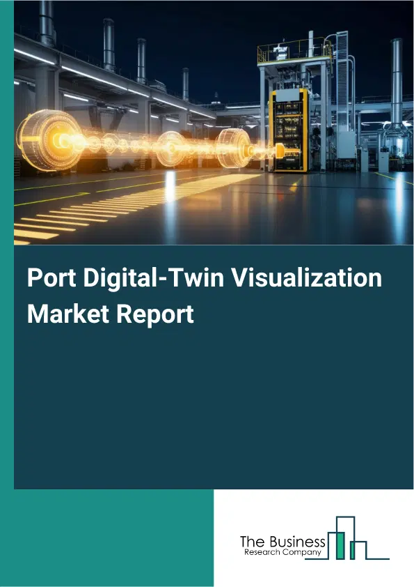 Global Port Digital-Twin Visualization Market Report 2026 Global Port Digital-Twin Visualization Market Report 2026