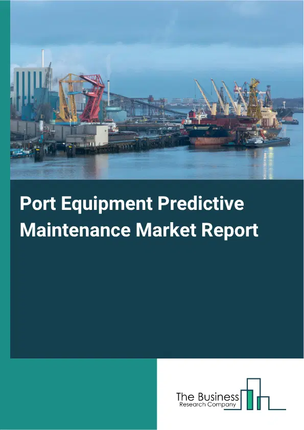 Port Equipment Predictive Maintenance Market Report 2026 Port Equipment Predictive Maintenance Market Report 2026