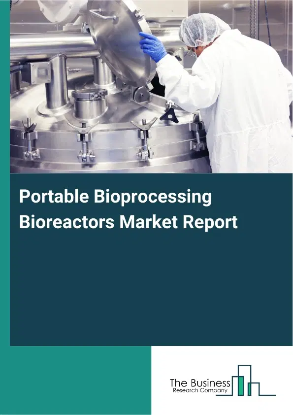 Global Portable Bioprocessing Bioreactors Market Report 2026 Global Portable Bioprocessing Bioreactors Market Report 2026