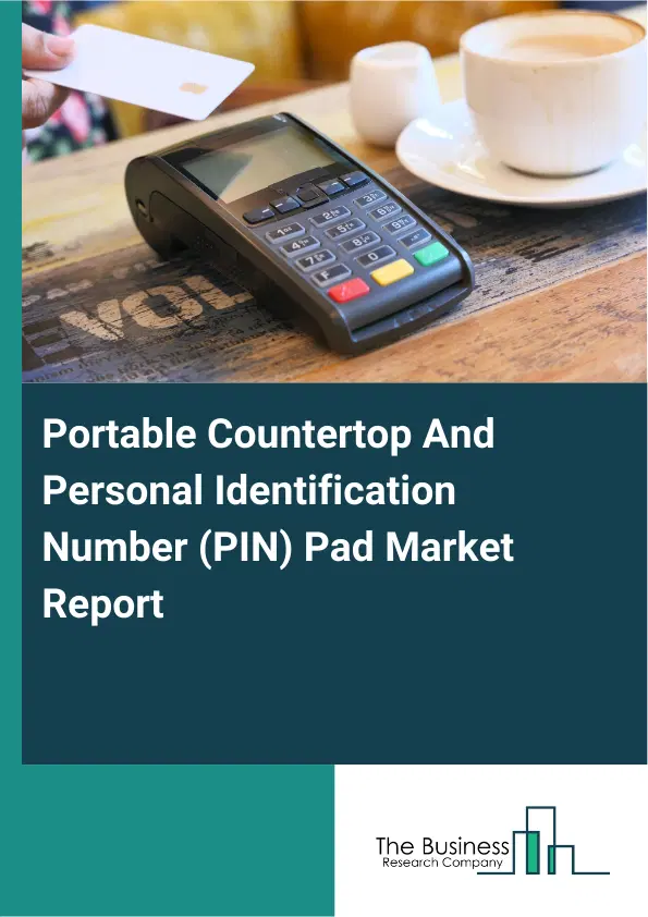 Global Portable Countertop And Personal Identification Number (PIN) Pad Market Report 2026 Global Portable Countertop And Personal Identification Number (PIN) Pad Market Report 2026