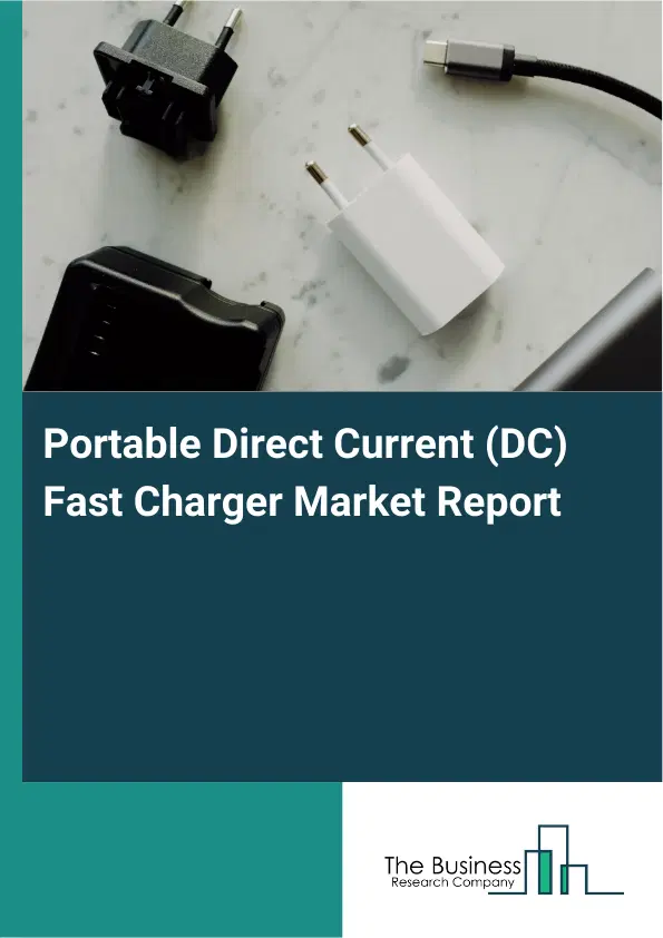 Global Portable Direct Current (DC) Fast Charger Market Report 2026 Global Portable Direct Current (DC) Fast Charger Market Report 2026