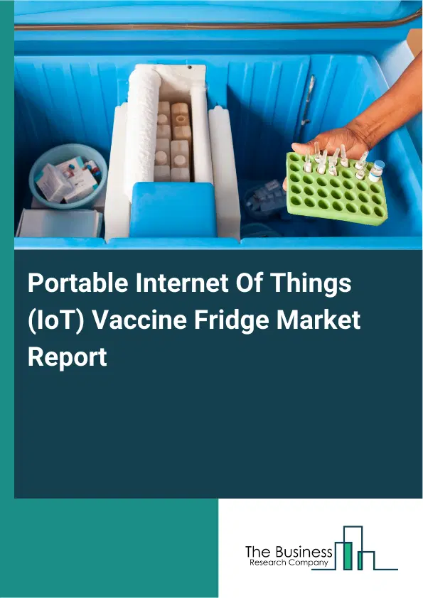 Global Portable Internet Of Things (IoT) Vaccine Fridge Market Report 2026 Global Portable Internet Of Things (IoT) Vaccine Fridge Market Report 2026