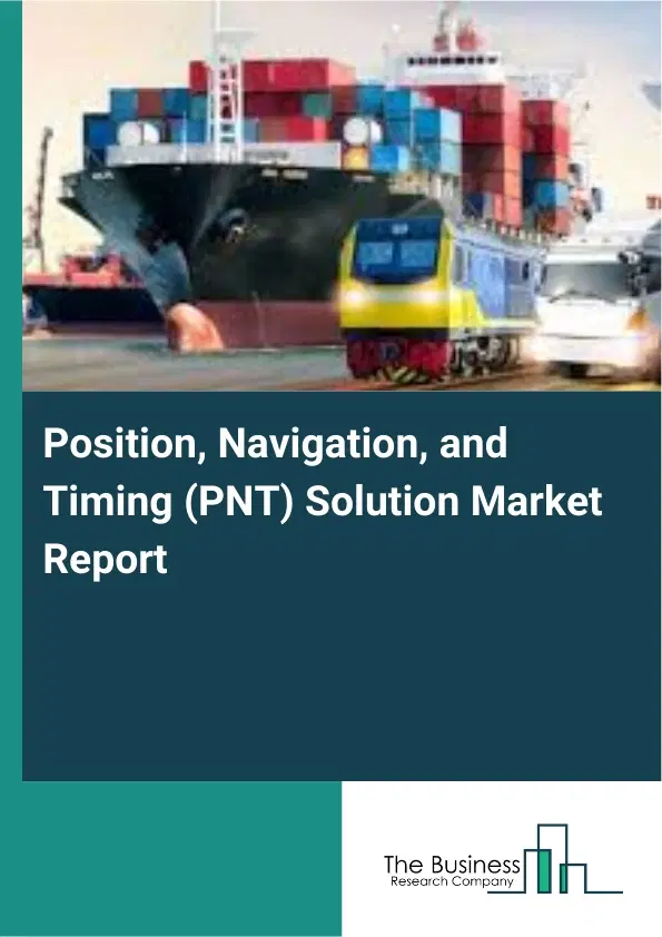 Global Position, Navigation, and Timing (PNT) Solution Market Report 2026 Global Position, Navigation, and Timing (PNT) Solution Market Report 2026