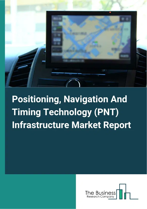 Positioning, Navigation And Timing Technology (PNT) Infrastructure Market Report 2026 Positioning, Navigation And Timing Technology (PNT) Infrastructure Market Report 2026