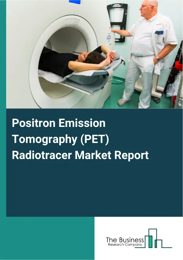 Global Positron Emission Tomography (PET) Radiotracer Market Report 2026 Global Positron Emission Tomography (PET) Radiotracer Market Report 2026