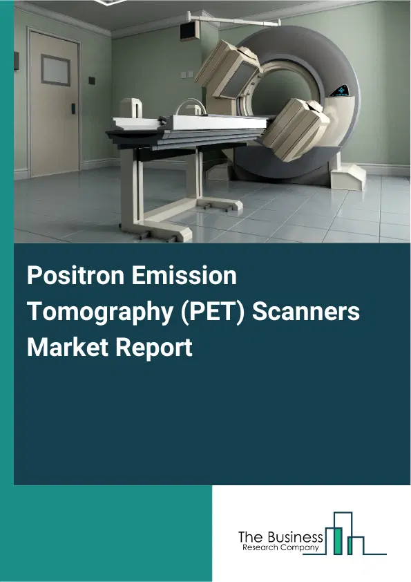 Global Positron Emission Tomography (PET) Scanners Market Report 2026 Global Positron Emission Tomography (PET) Scanners Market Report 2026