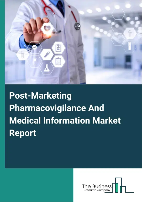 Global Post-Marketing Pharmacovigilance And Medical Information Market Report 2026 Global Post-Marketing Pharmacovigilance And Medical Information Market Report 2026