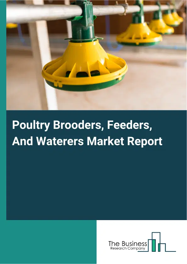 Global Poultry Brooders, Feeders, And Waterers Market Report 2026 Global Poultry Brooders, Feeders, And Waterers Market Report 2026