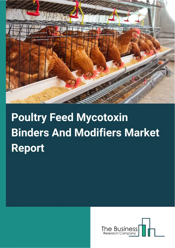 Global Poultry Feed Mycotoxin Binders And Modifiers Market Report 2026 Global Poultry Feed Mycotoxin Binders And Modifiers Market Report 2026