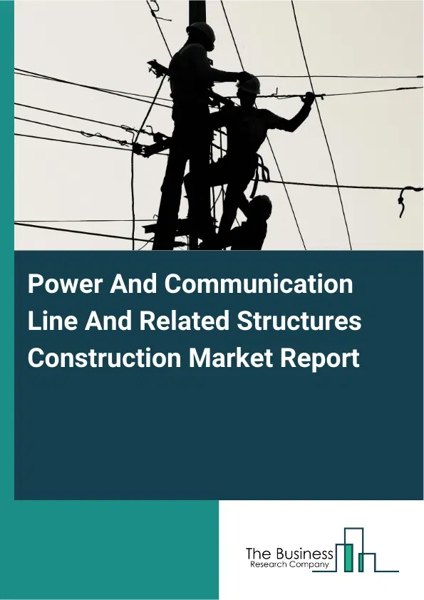 Global Power And Communication Line And Related Structures Construction Market Report 2026 Global Power And Communication Line And Related Structures Construction Market Report 2026