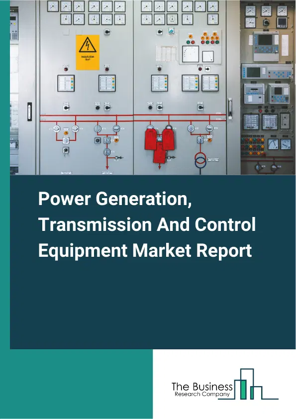 Global Power Generation, Transmission And Control Equipment Market Report 2026 Global Power Generation, Transmission And Control Equipment Market Report 2026