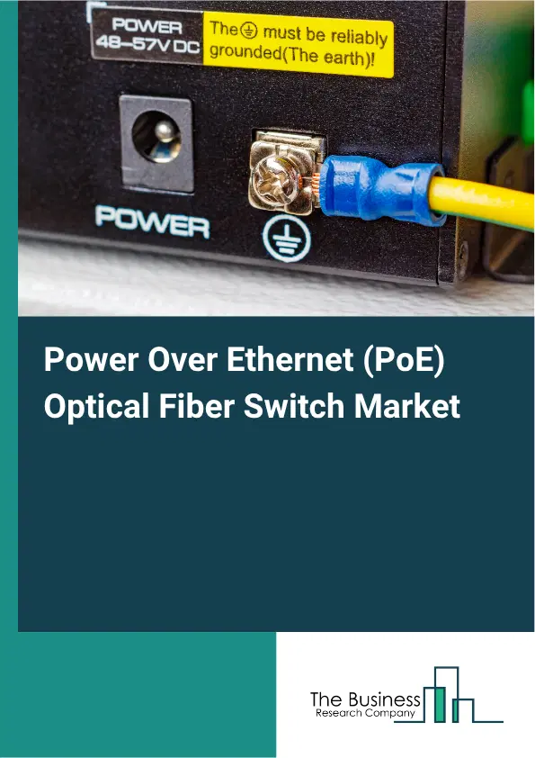 Power Over Ethernet (PoE) Optical Fiber Switch Market Report 2026 Power Over Ethernet (PoE) Optical Fiber Switch Market Report 2026