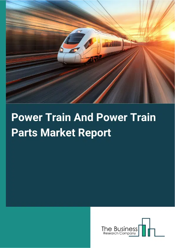 Global Power Train And Power Train Parts Market Report 2026 Global Power Train And Power Train Parts Market Report 2026