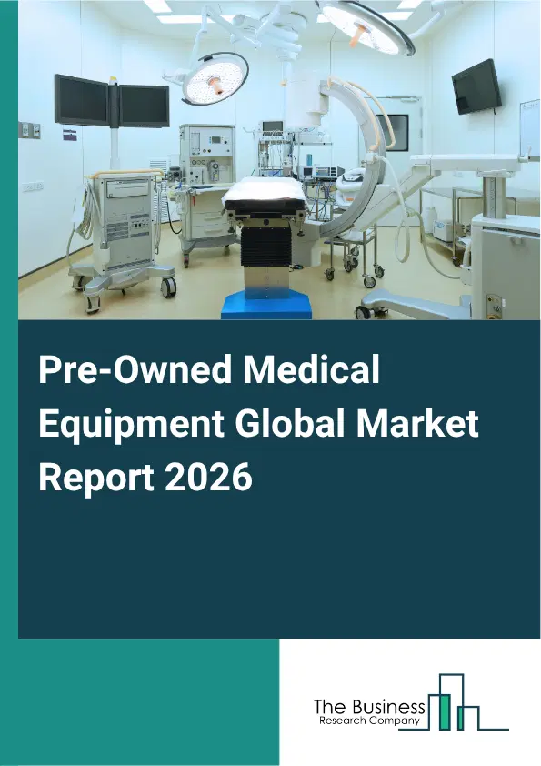 Pre-Owned Medical Equipment Market Report 2026 Pre-Owned Medical Equipment Market Report 2026