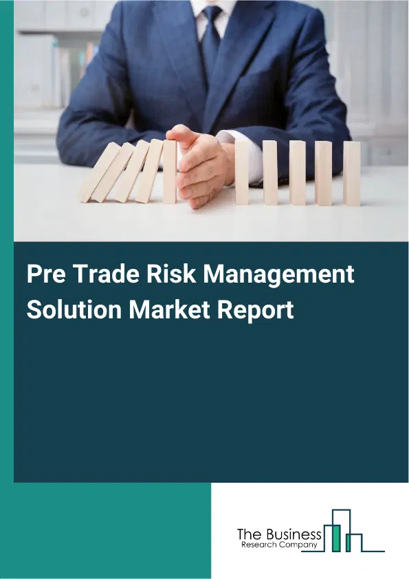 Global Pre Trade Risk Management Solution Market Report 2026 Global Pre Trade Risk Management Solution Market Report 2026