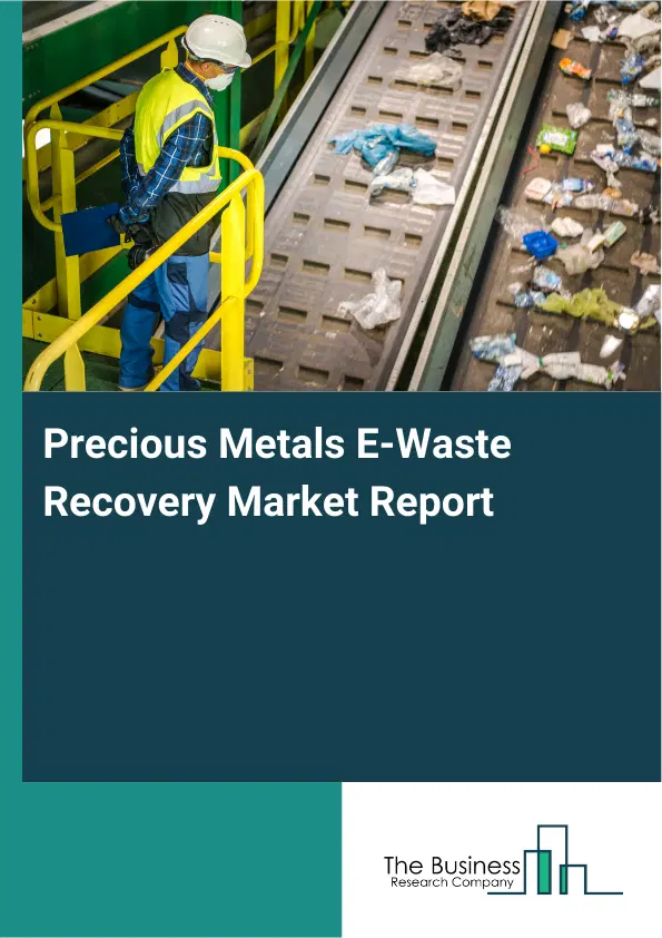 Global Precious Metals E-Waste Recovery Market Report 2026 Global Precious Metals E-Waste Recovery Market Report 2026