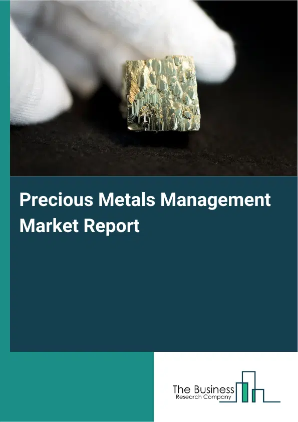 Global Precious Metals Management Market Report 2026 Global Precious Metals Management Market Report 2026