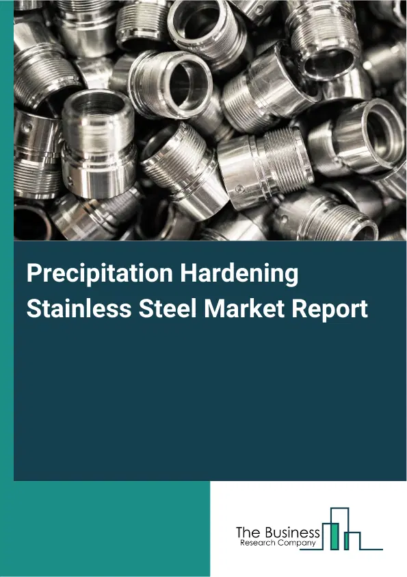 Global Precipitation Hardening Stainless Steel Market Report 2026 Global Precipitation Hardening Stainless Steel Market Report 2026