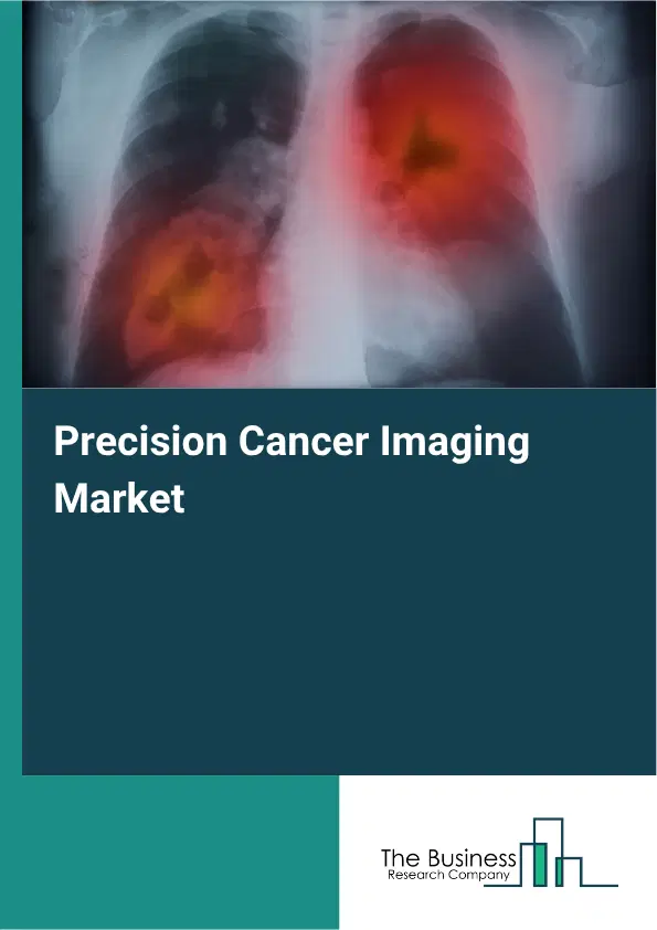 Precision Cancer Imaging Market Report 2026 Precision Cancer Imaging Market Report 2026