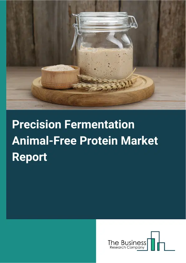 Global Precision Fermentation Animal-Free Protein Market Report 2026 Global Precision Fermentation Animal-Free Protein Market Report 2026