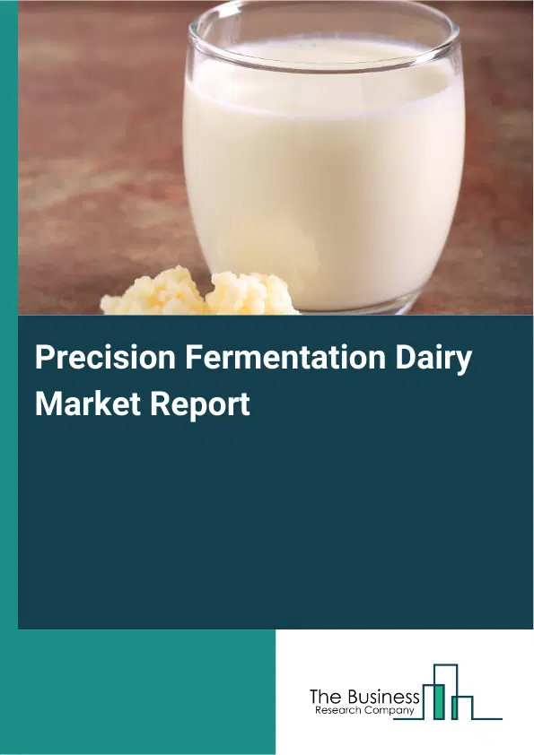 Global Precision Fermentation Dairy Market Report 2026 Global Precision Fermentation Dairy Market Report 2026