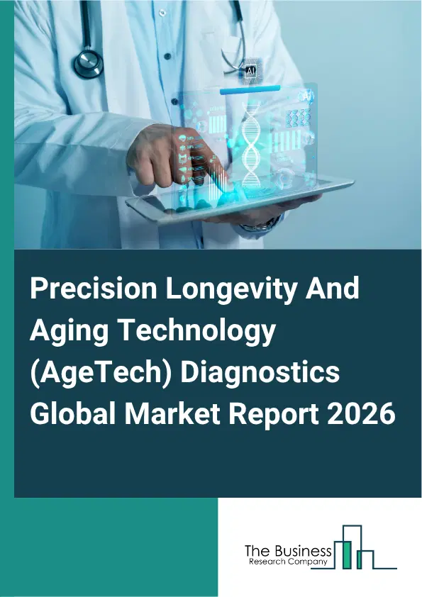 Precision Longevity And Aging Technology (AgeTech) Diagnostics Market Report 2026 Precision Longevity And Aging Technology (AgeTech) Diagnostics Market Report 2026