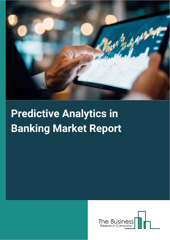 Global Predictive Analytics in Banking Market Report 2026 Global Predictive Analytics in Banking Market Report 2026