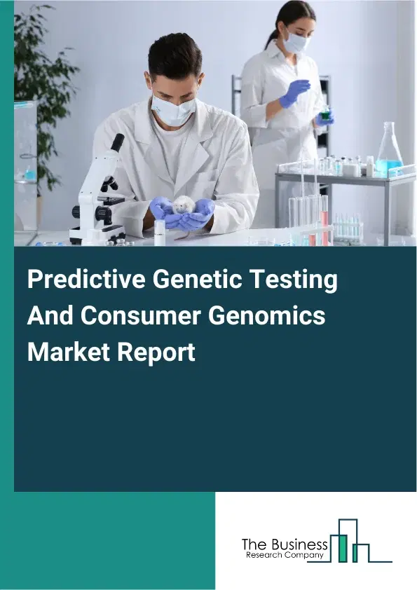 Global Predictive Genetic Testing And Consumer Genomics Market Report 2026 Global Predictive Genetic Testing And Consumer Genomics Market Report 2026
