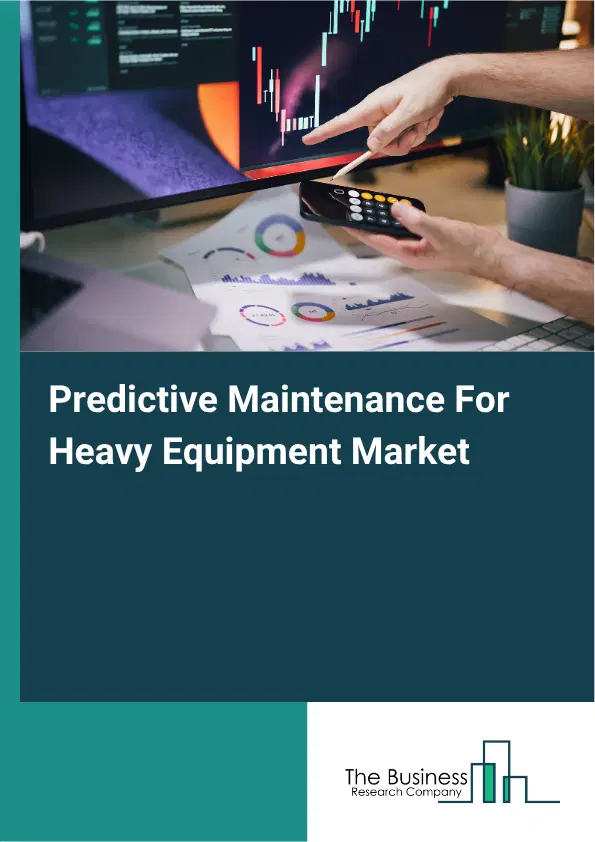 Predictive Maintenance For Heavy Equipment Market Report 2026 Predictive Maintenance For Heavy Equipment Market Report 2026