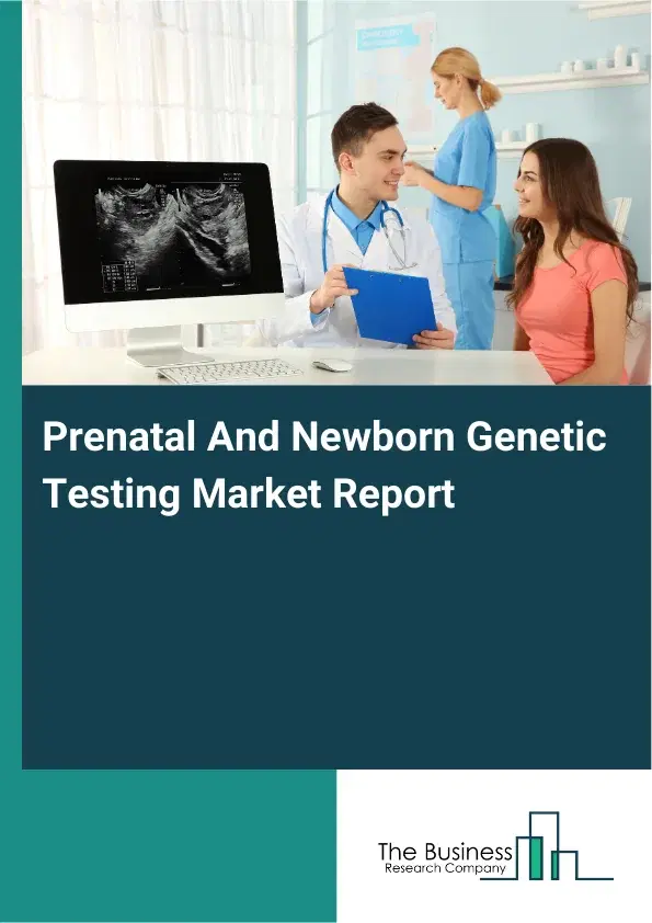 Global Prenatal And Newborn Genetic Testing Market Report 2026 Global Prenatal And Newborn Genetic Testing Market Report 2026
