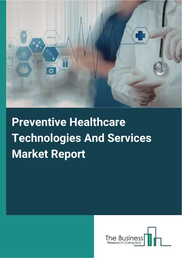 Global Preventive Healthcare Technologies And Services Market Report 2026 Global Preventive Healthcare Technologies And Services Market Report 2026
