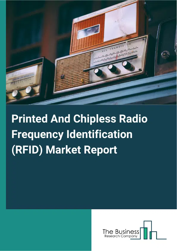 Global Printed And Chipless Radio Frequency Identification (RFID) Market Report 2026 Global Printed And Chipless Radio Frequency Identification (RFID) Market Report 2026