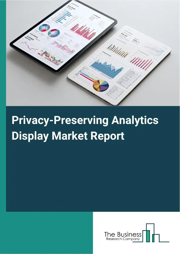 Global Privacy-Preserving Analytics Display Market Report 2026 Global Privacy-Preserving Analytics Display Market Report 2026